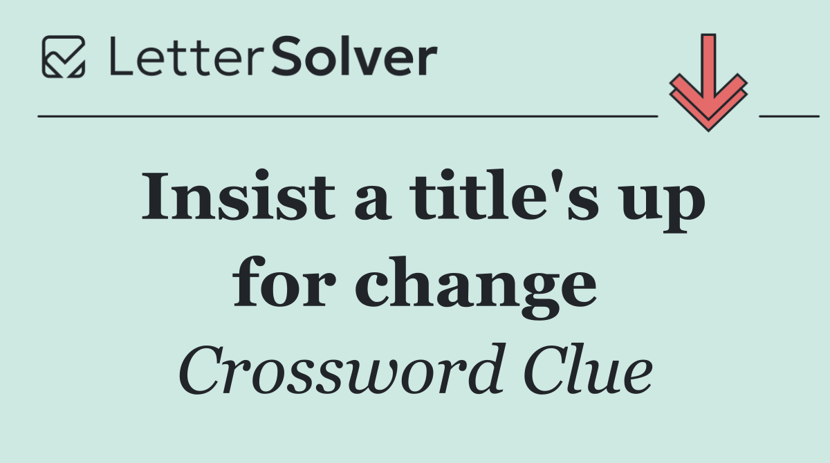 Insist a title's up for change
