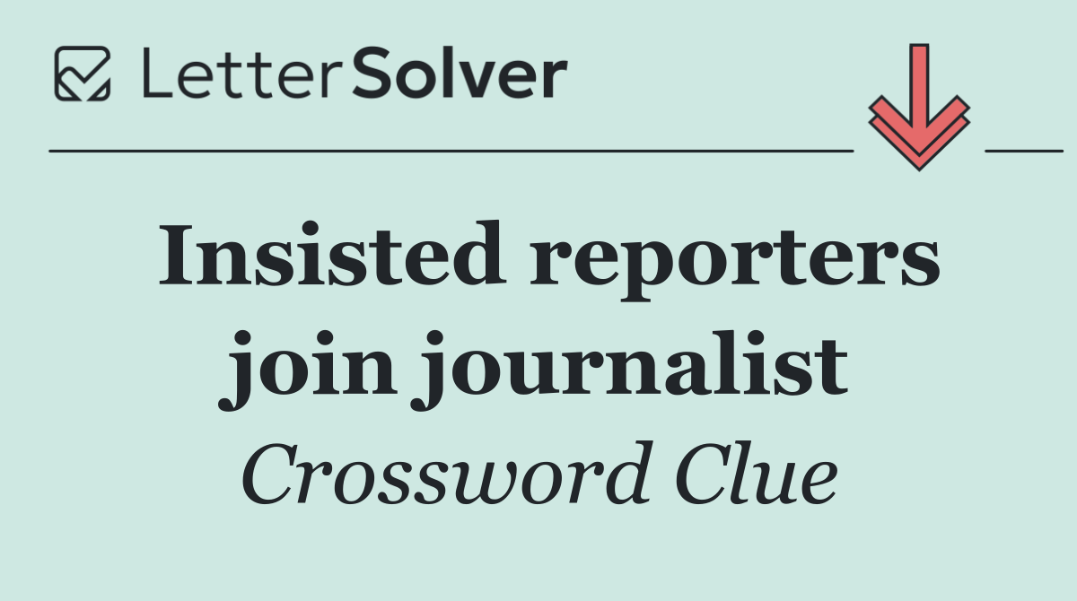 Insisted reporters join journalist