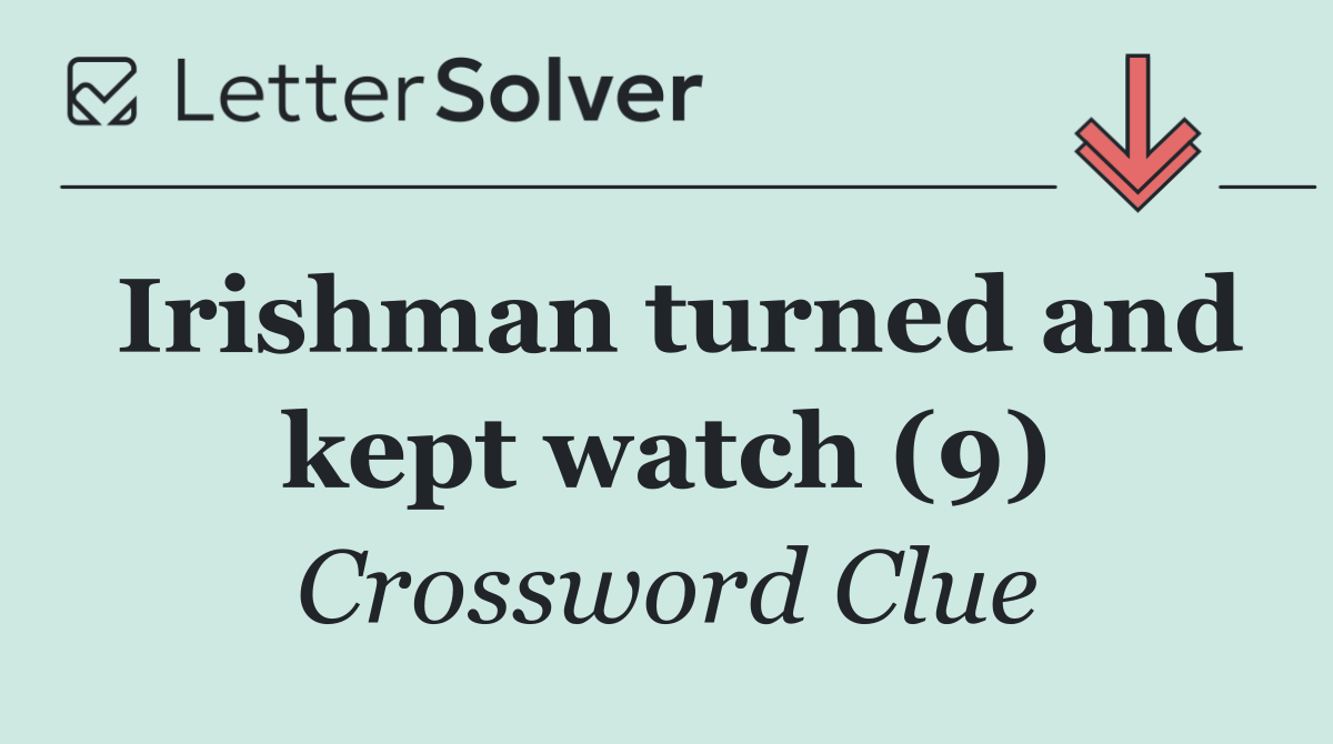 Irishman turned and kept watch (9)