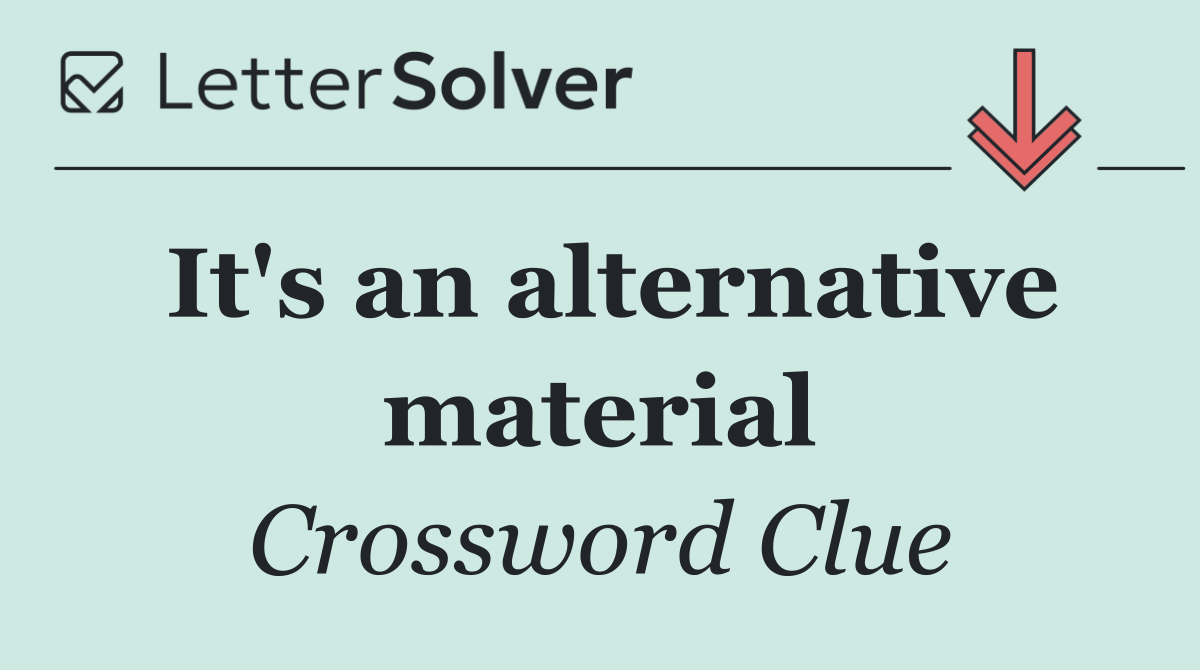 It's an alternative material