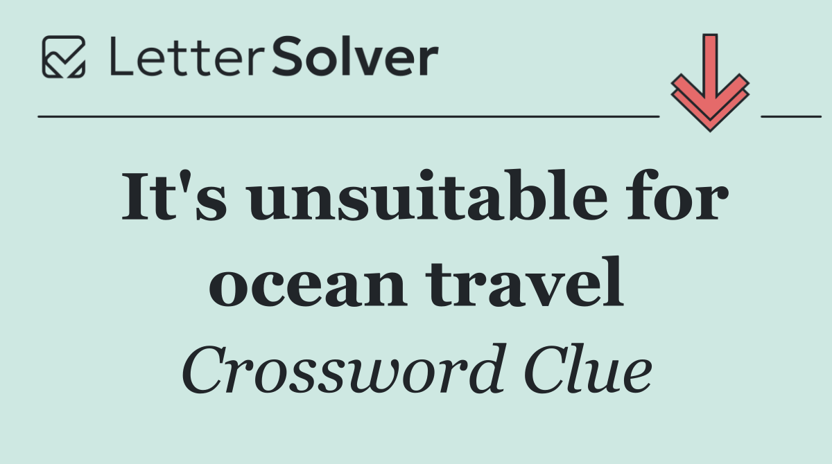 It's unsuitable for ocean travel