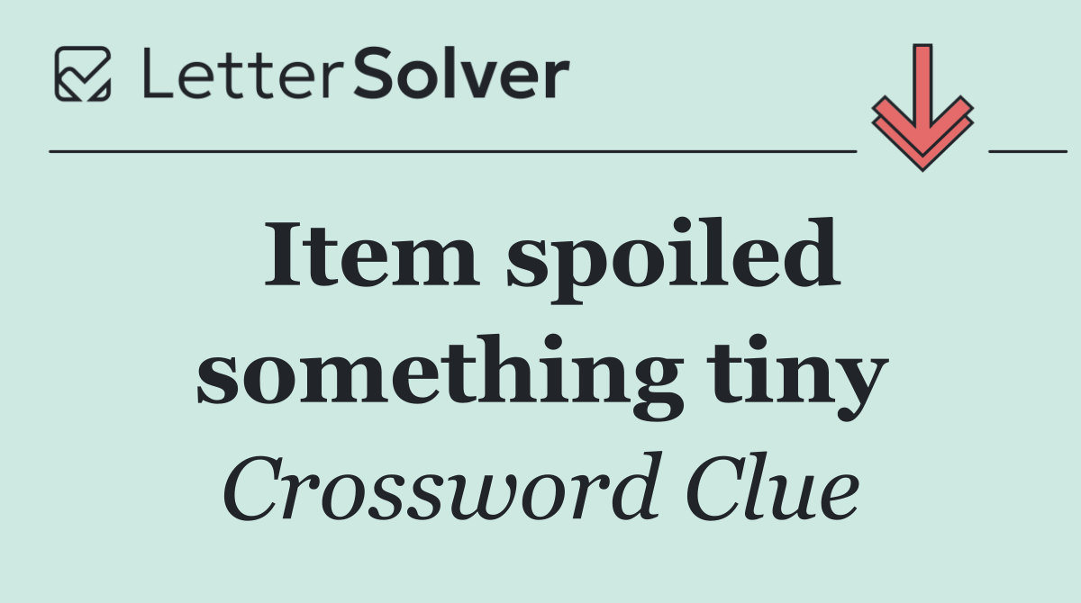 Item spoiled something tiny