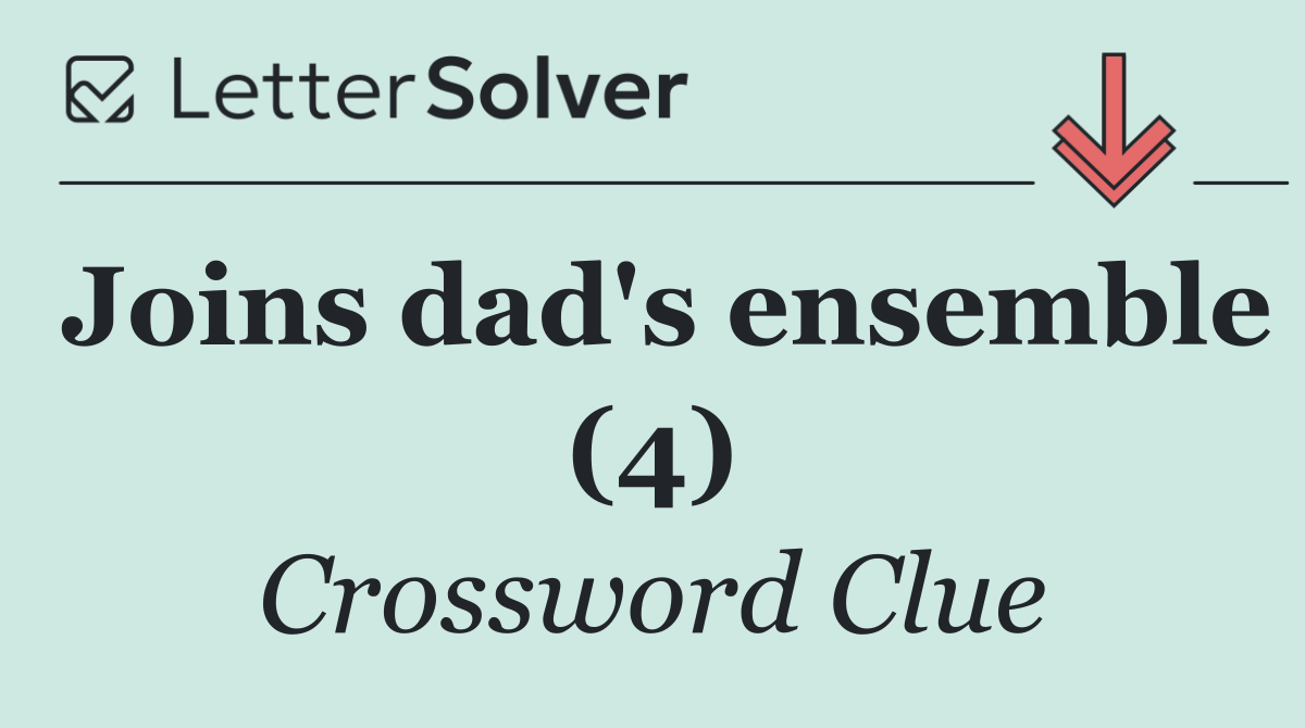 Joins dad's ensemble (4)