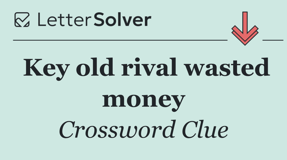 Key old rival wasted money