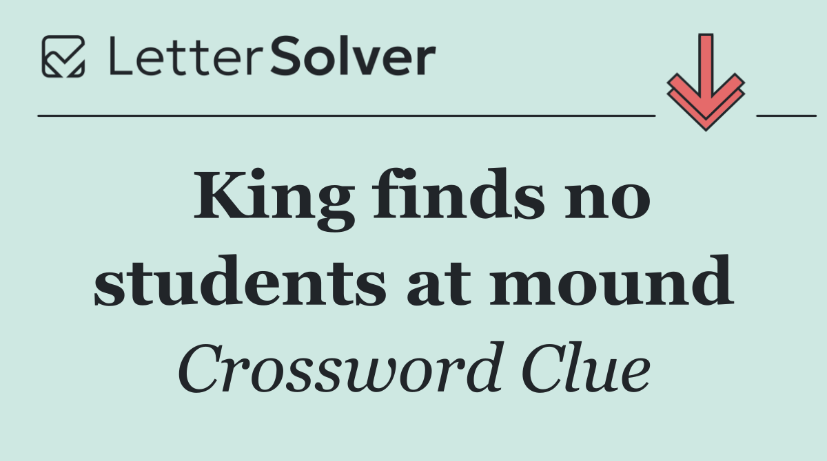 King finds no students at mound