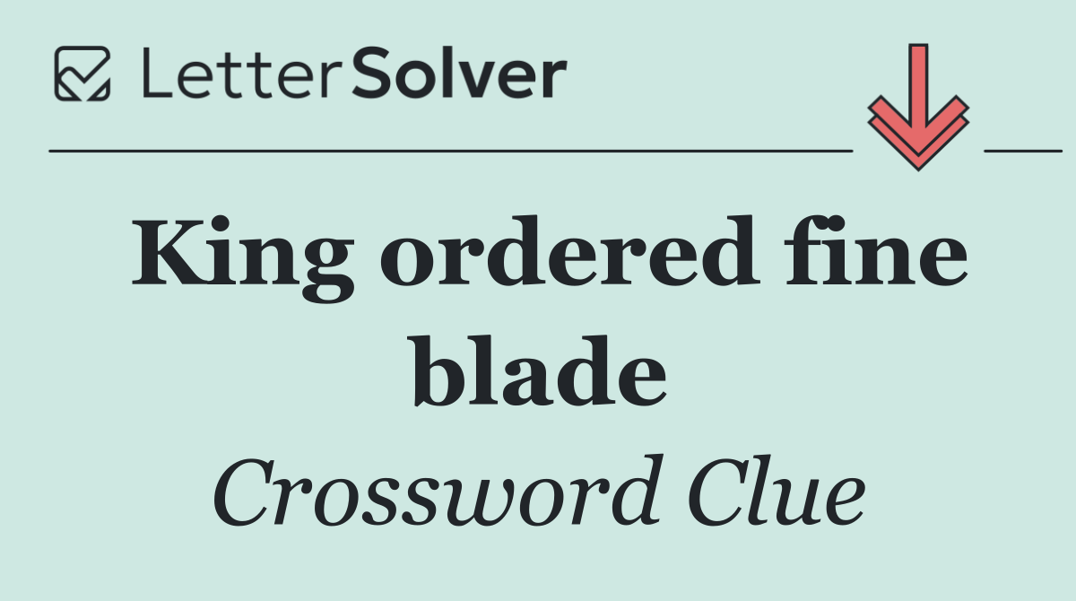 King ordered fine blade