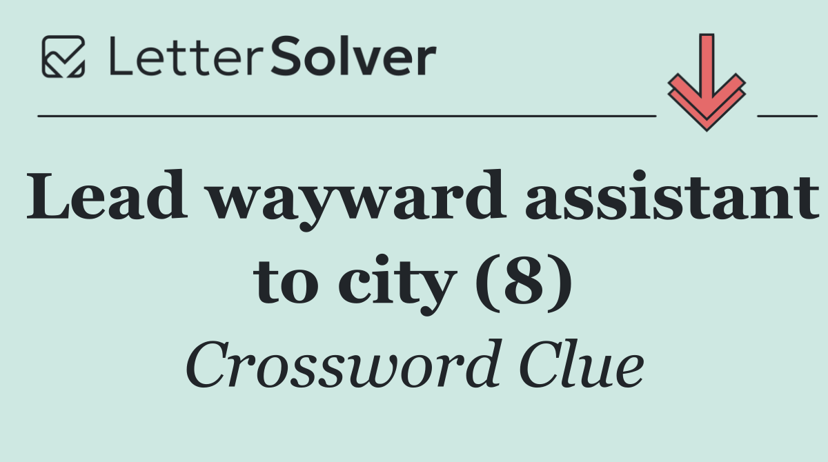 Lead wayward assistant to city (8)
