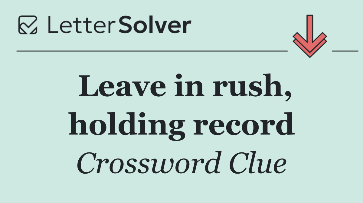 Leave in rush, holding record