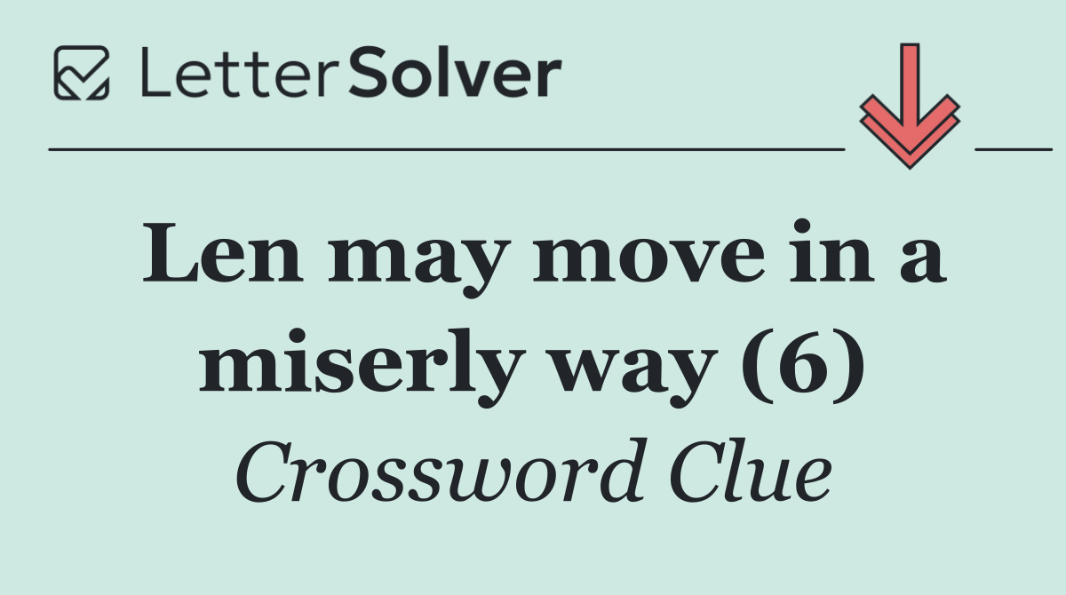 Len may move in a miserly way (6)