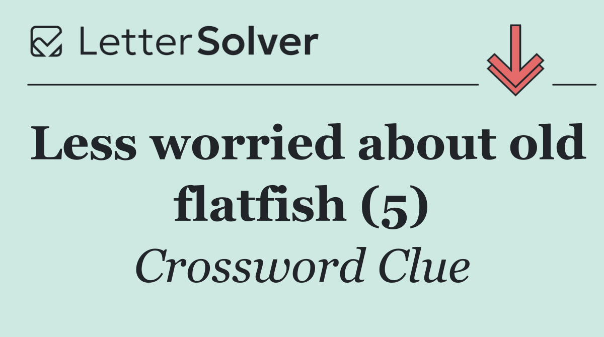 Less worried about old flatfish (5)