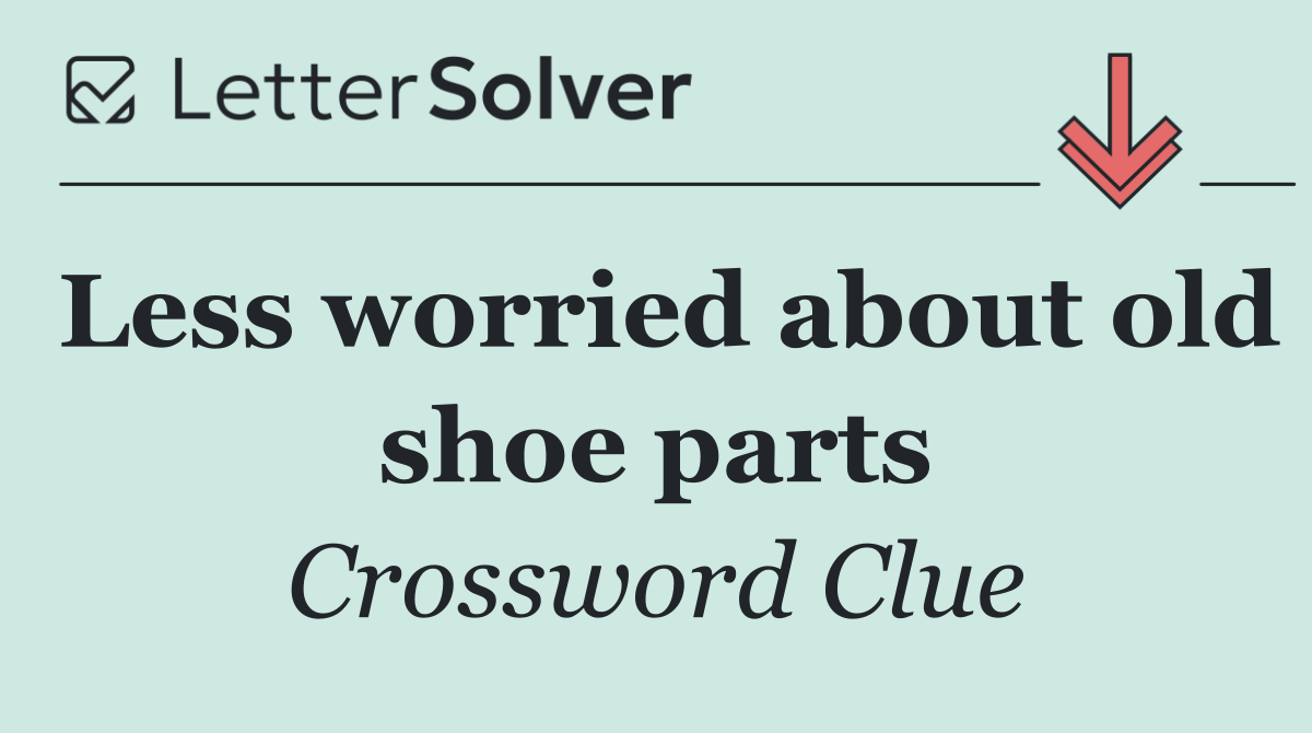 Less worried about old shoe parts