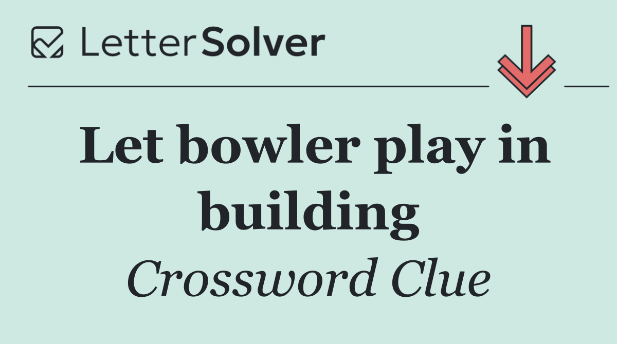 Let bowler play in building