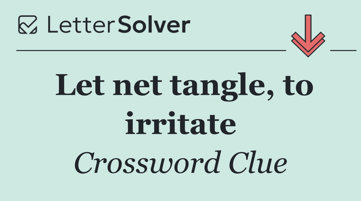Let net tangle, to irritate
