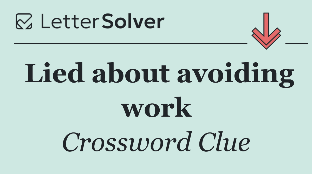 Lied about avoiding work