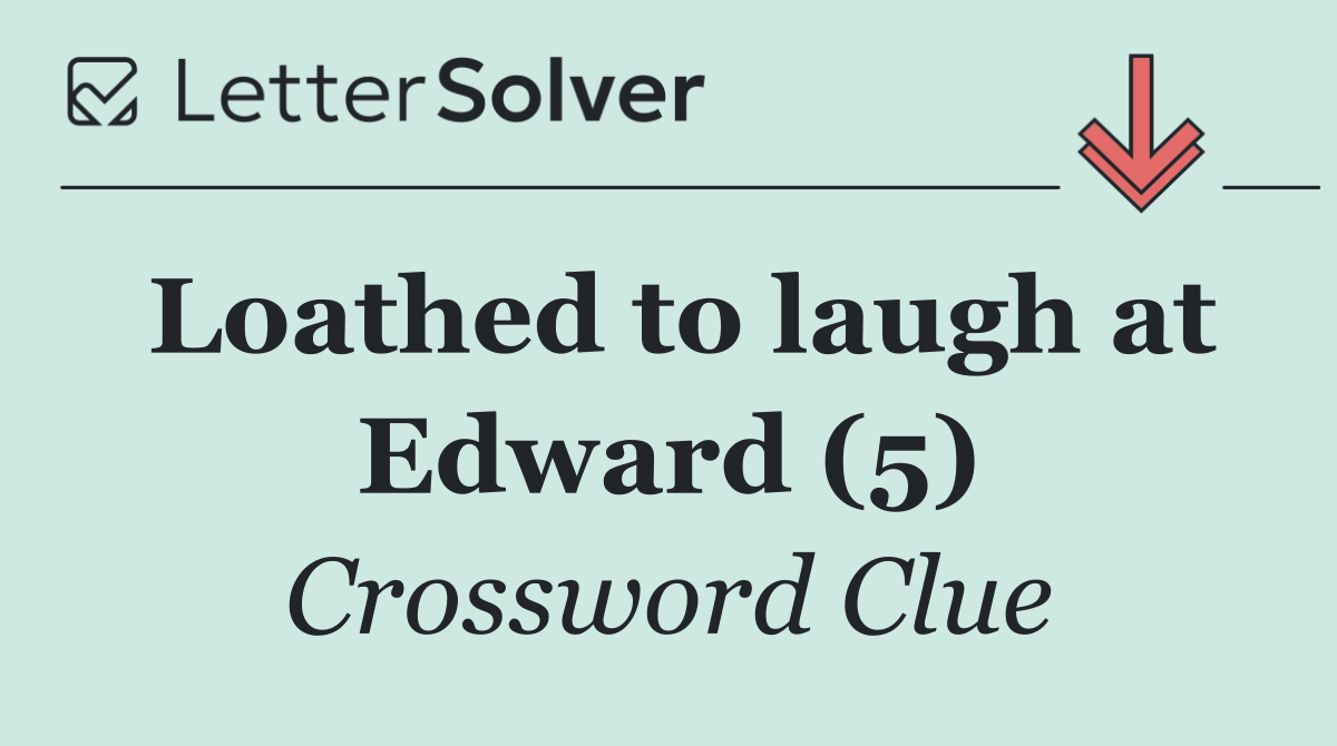 Loathed to laugh at Edward (5)