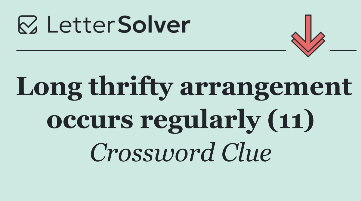Long thrifty arrangement occurs regularly (11)