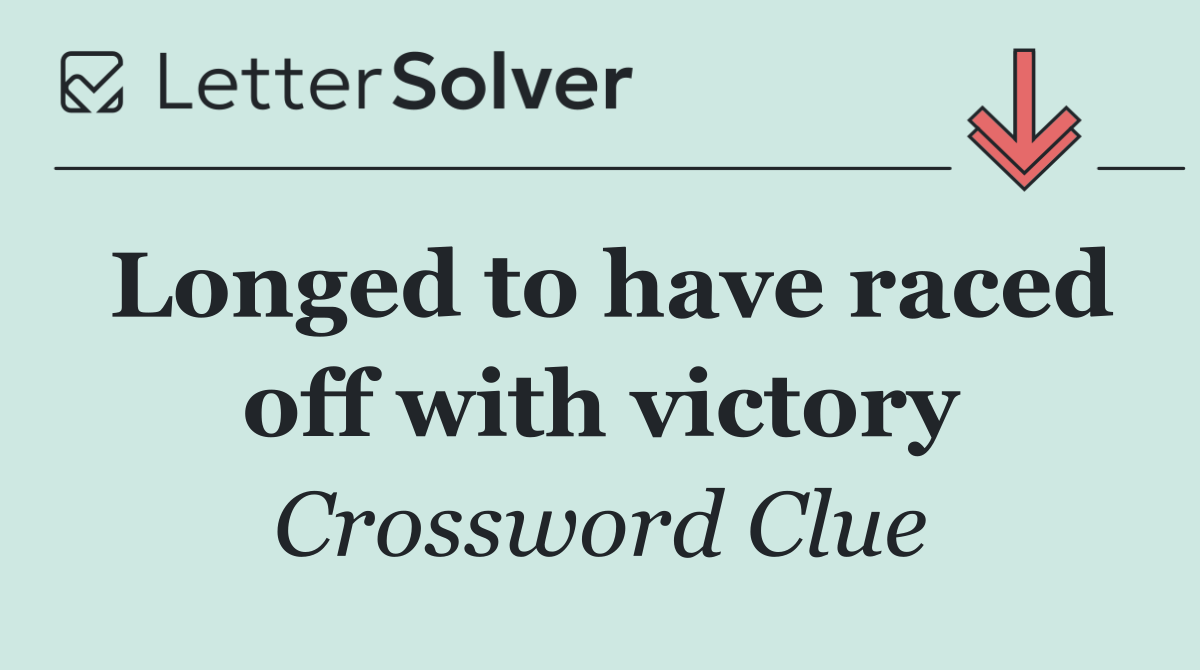 Longed to have raced off with victory