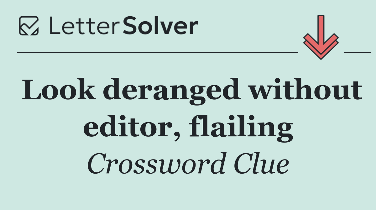 Look deranged without editor, flailing