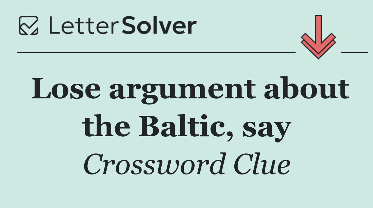 Lose argument about the Baltic, say