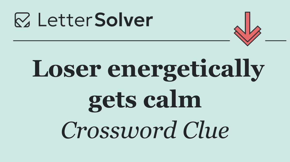 Loser energetically gets calm
