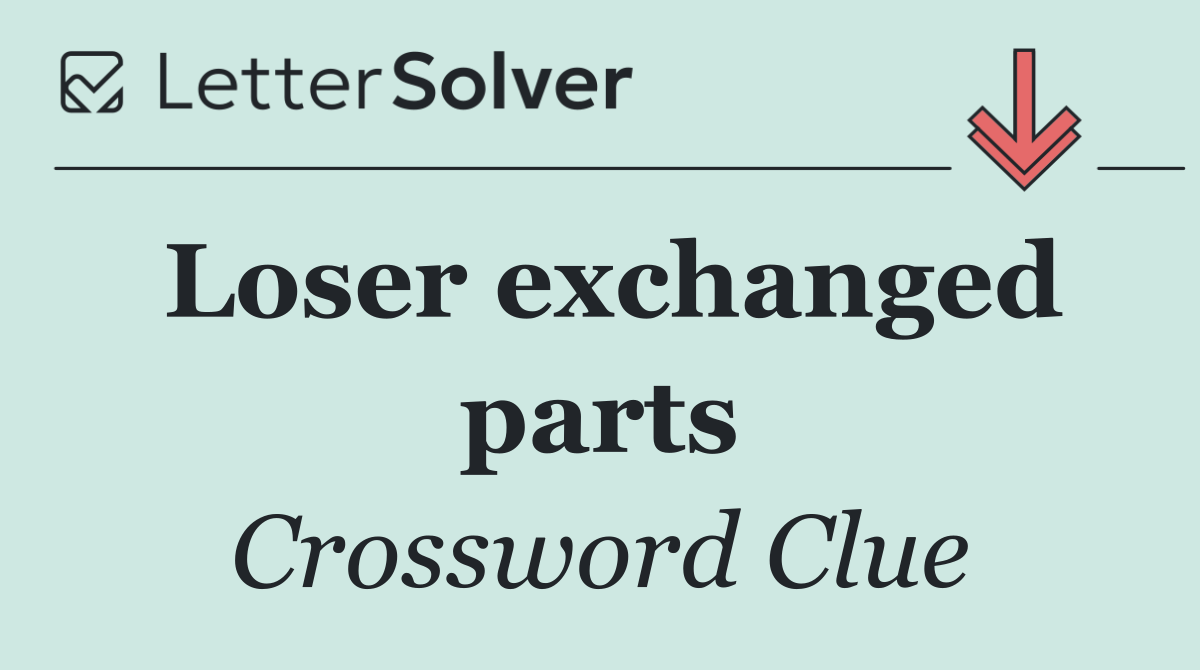 Loser exchanged parts