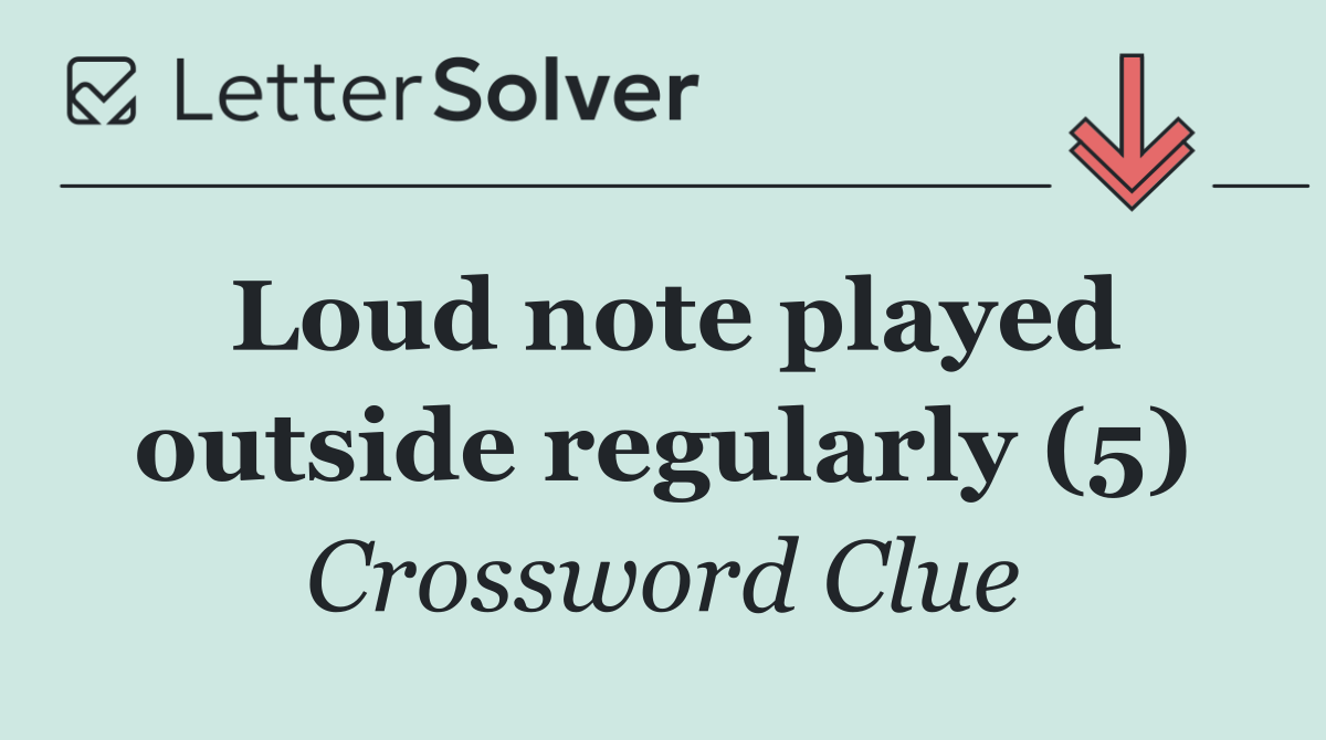 Loud note played outside regularly (5)