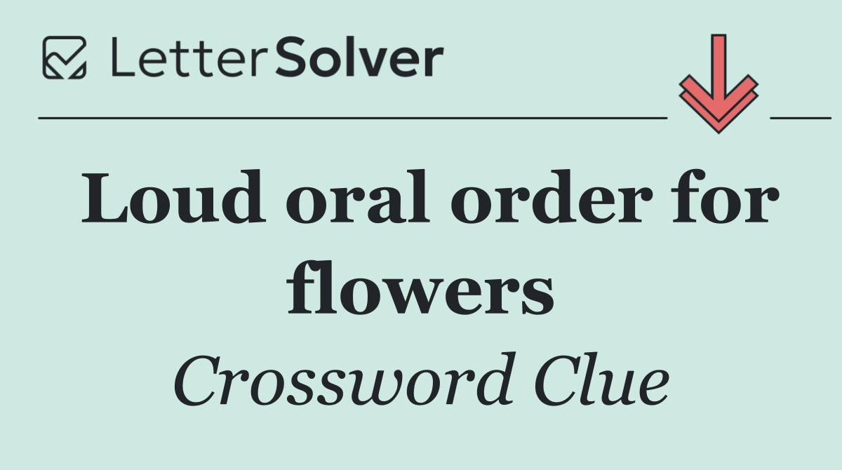 Loud oral order for flowers