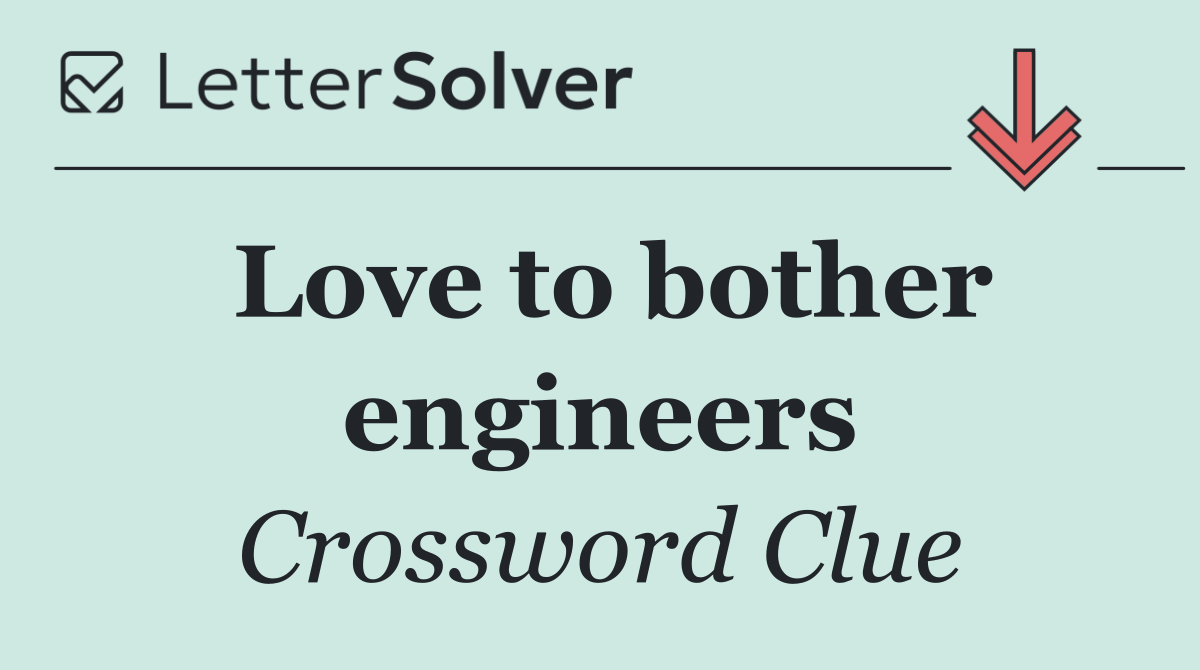 Love to bother engineers