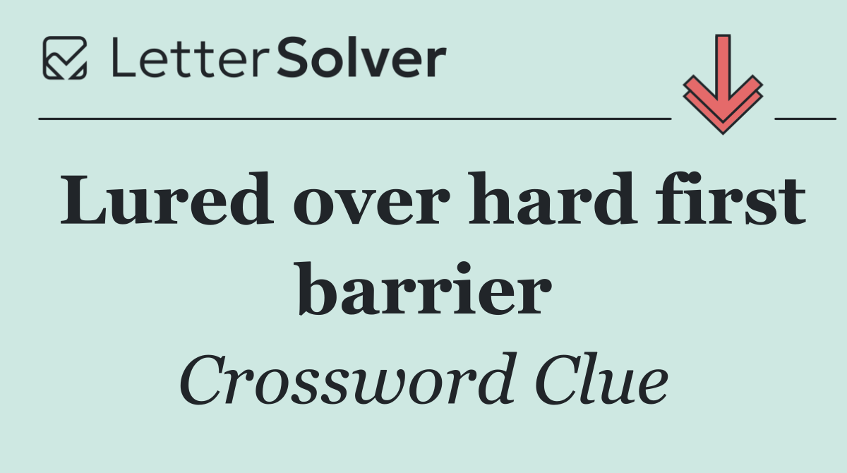 Lured over hard first barrier