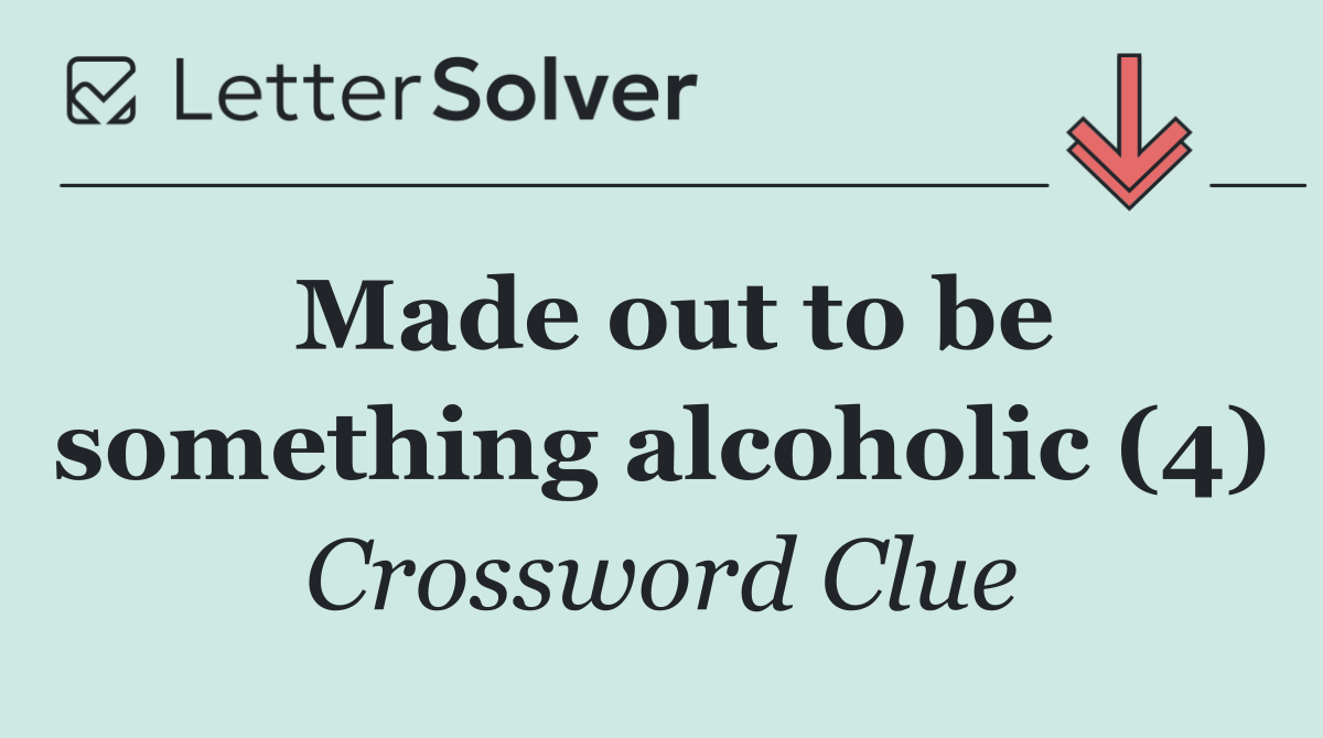 Made out to be something alcoholic (4)