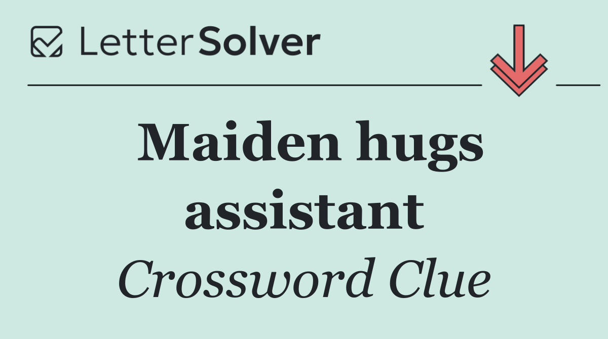 Maiden hugs assistant