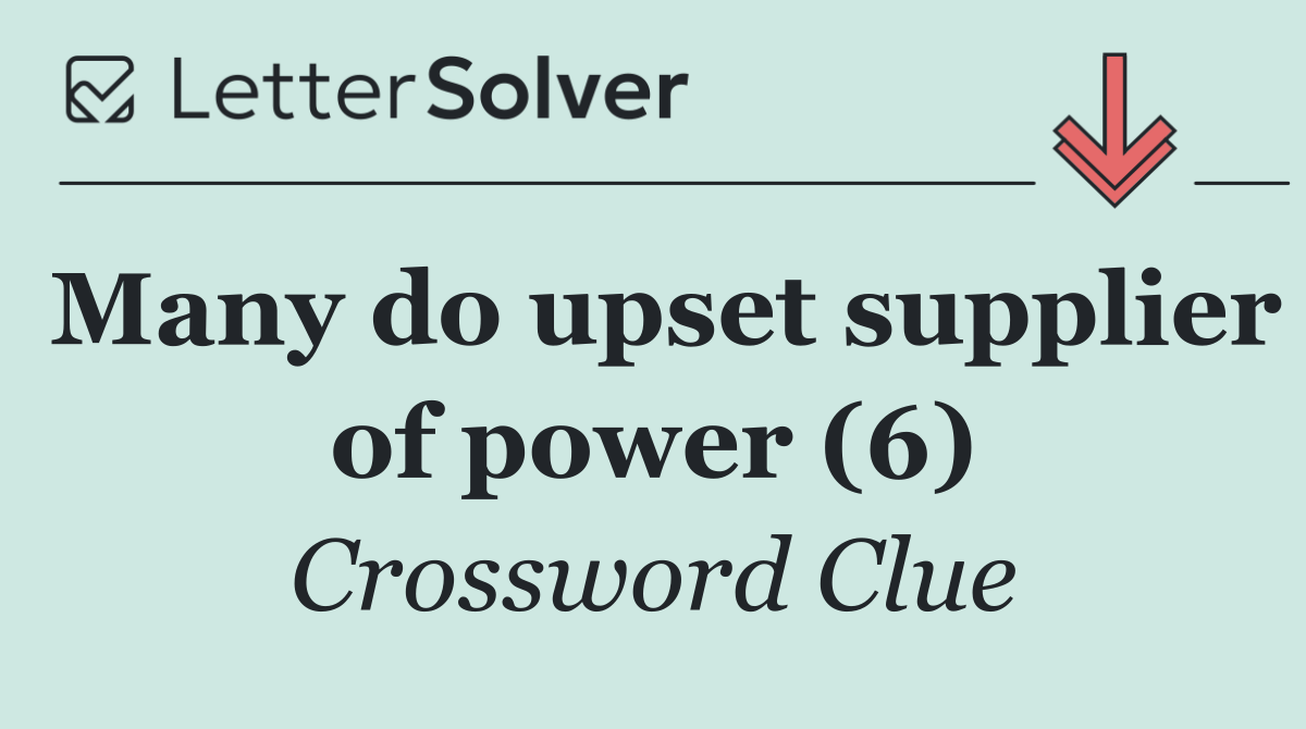 Many do upset supplier of power (6)
