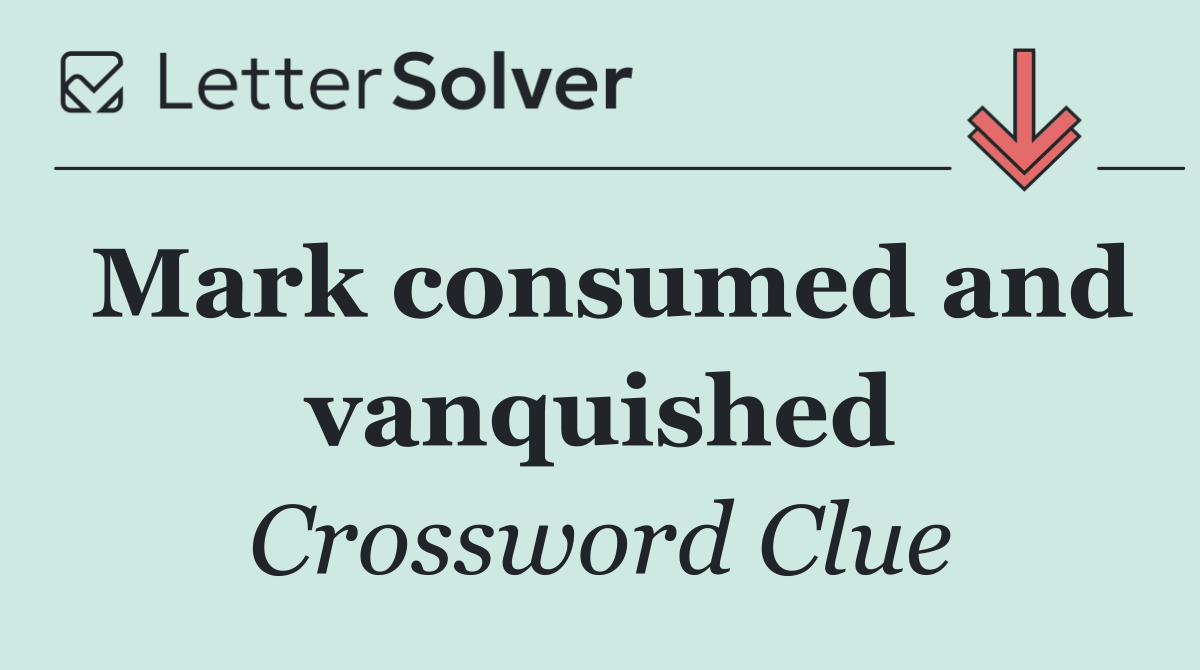 Mark consumed and vanquished