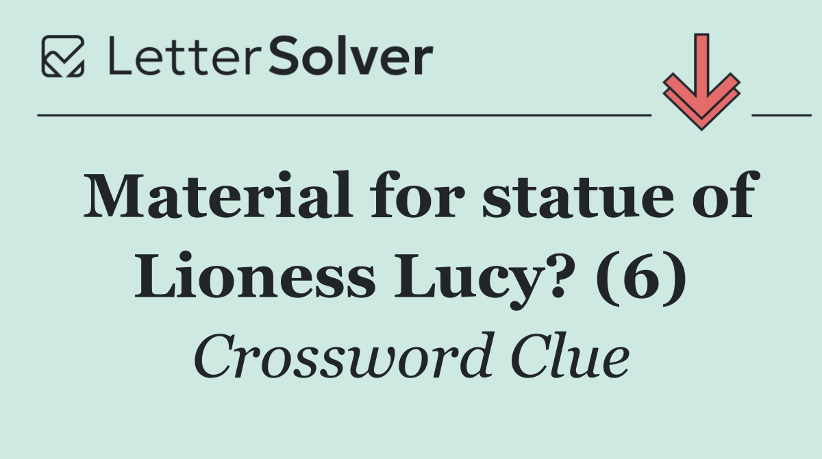Material for statue of Lioness Lucy? (6)