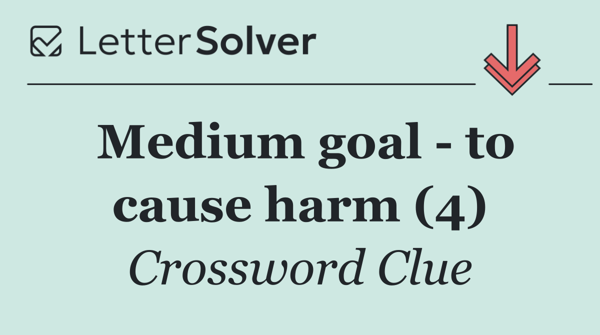Medium goal   to cause harm (4)