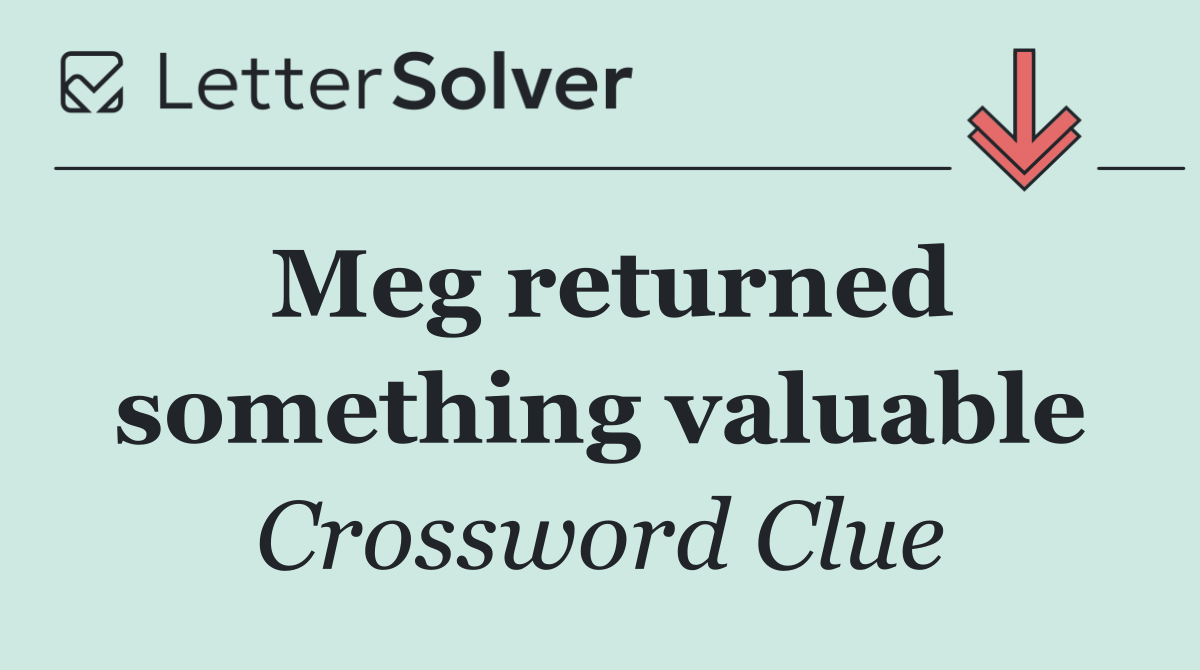 Meg returned something valuable