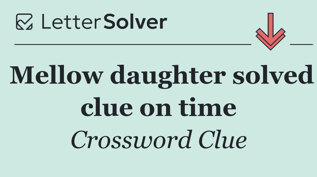Mellow daughter solved clue on time