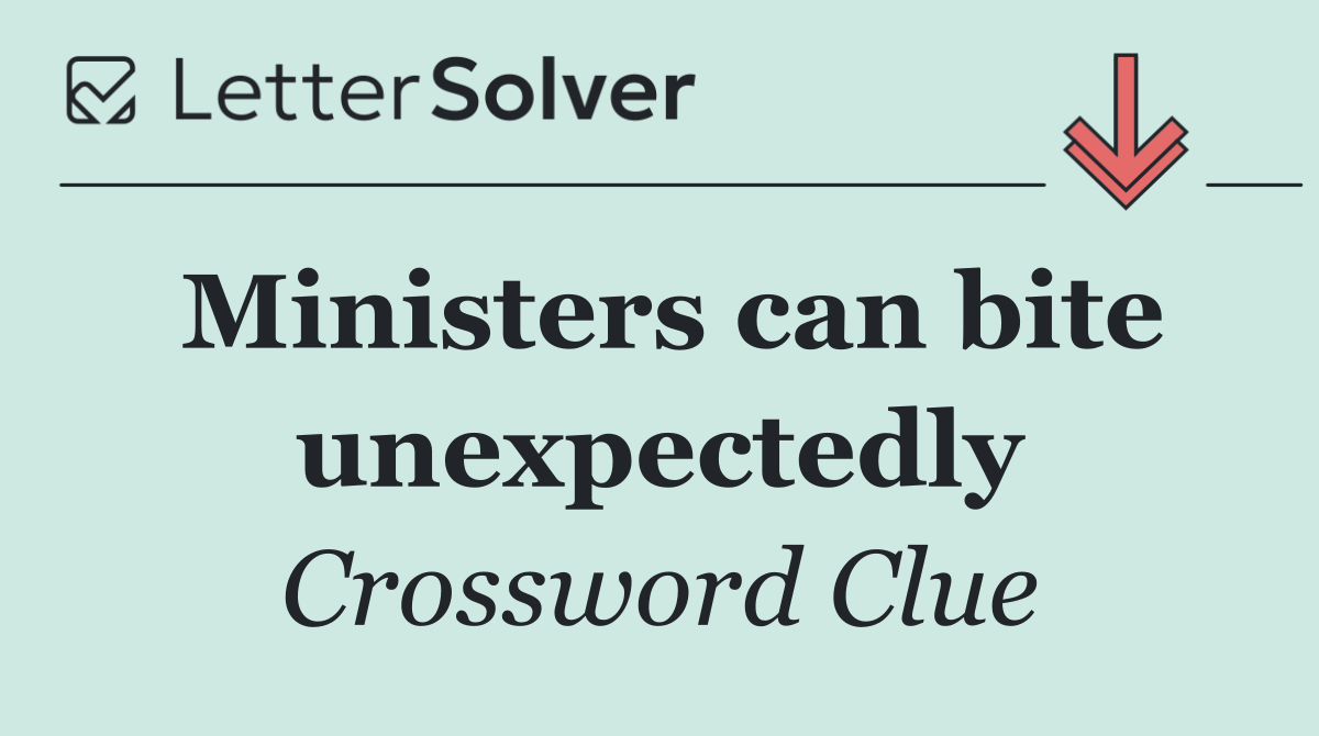 Ministers can bite unexpectedly