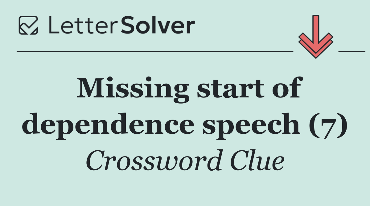 Missing start of dependence speech (7)