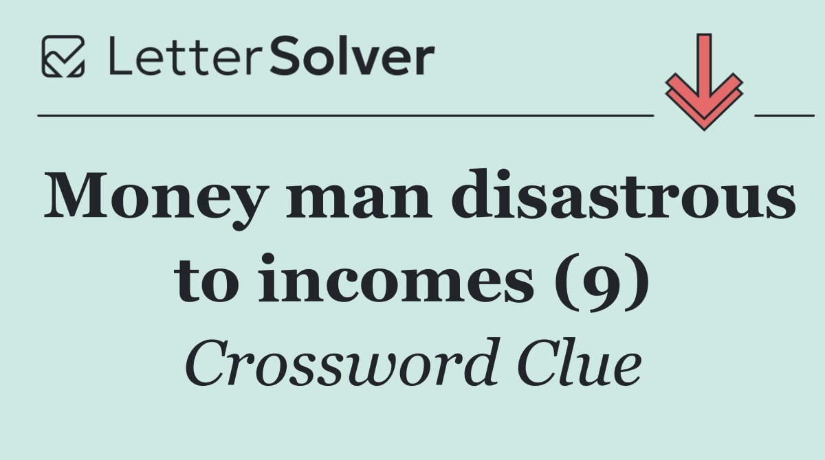 Money man disastrous to incomes (9)