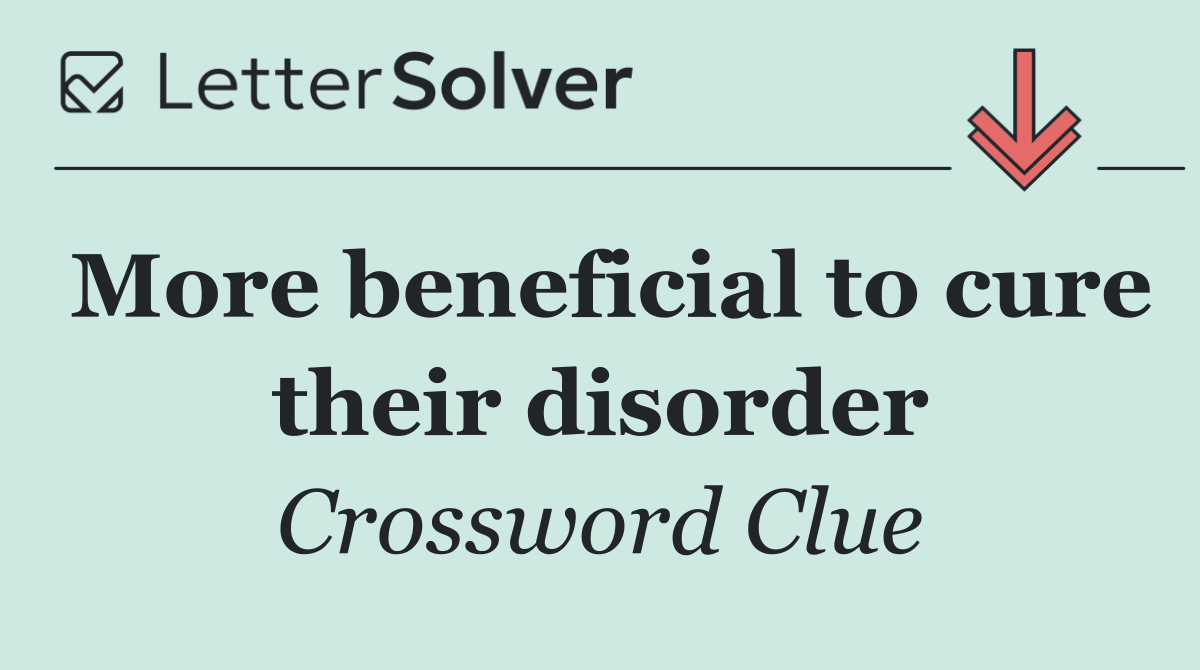 More beneficial to cure their disorder
