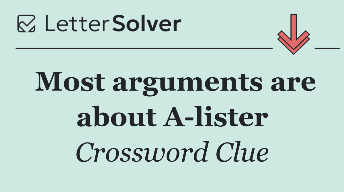 Most arguments are about A lister