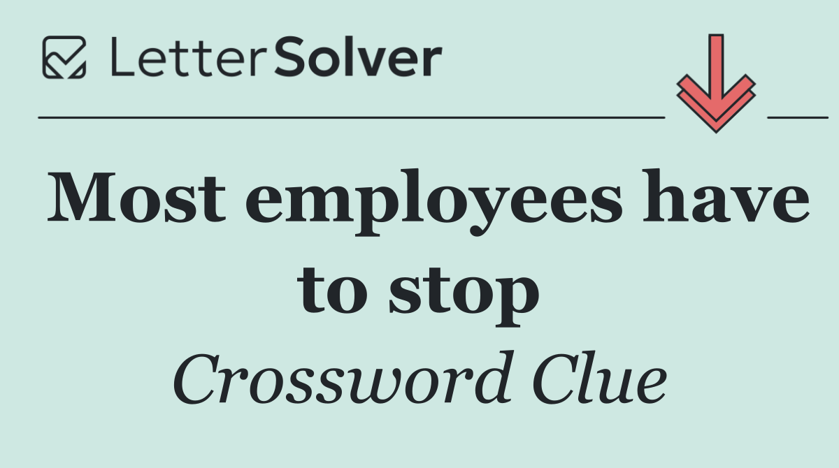 Most employees have to stop