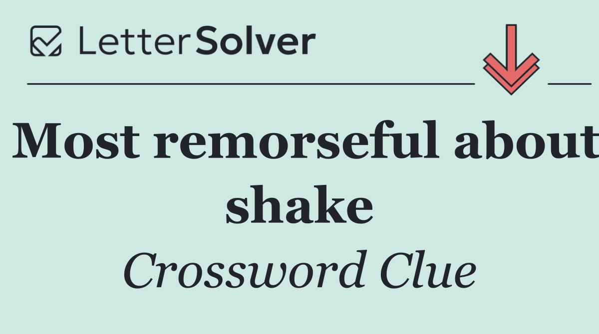 Most remorseful about shake