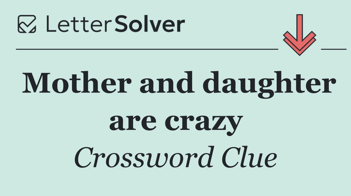 Mother and daughter are crazy