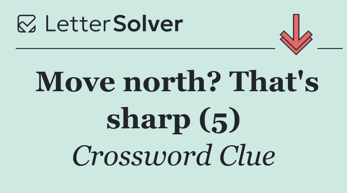 Move north? That's sharp (5)