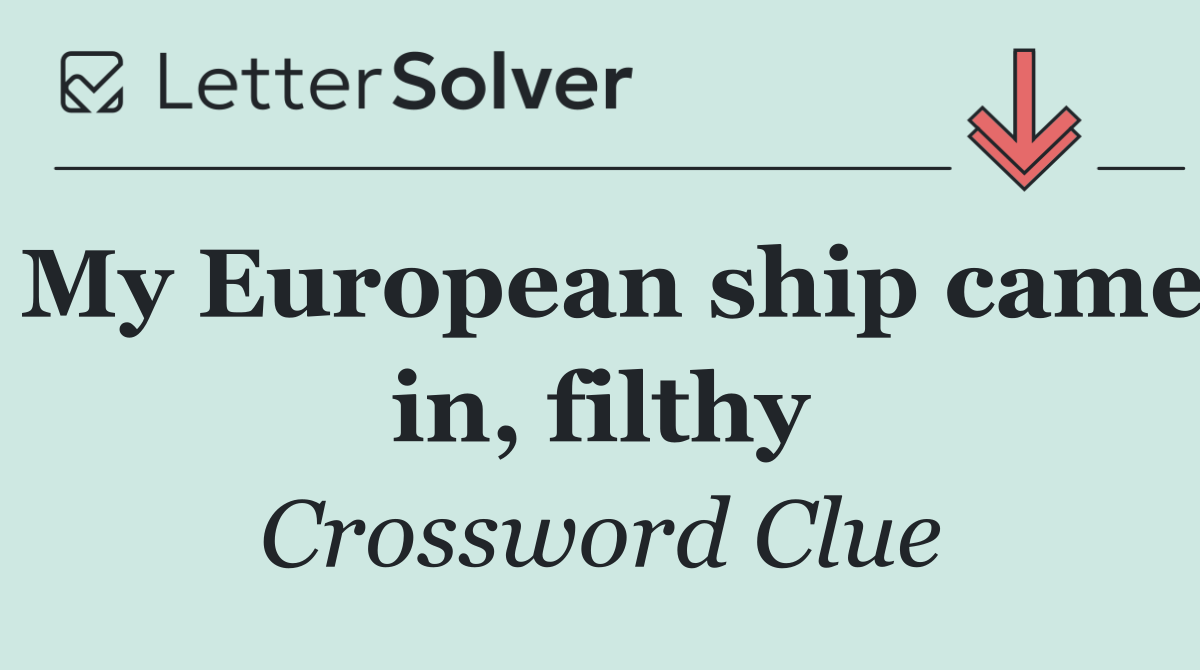 My European ship came in, filthy
