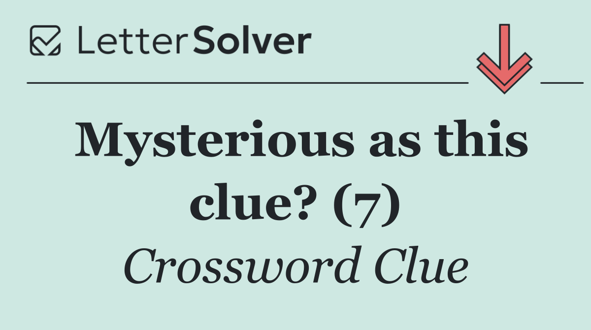 Mysterious as this clue? (7)