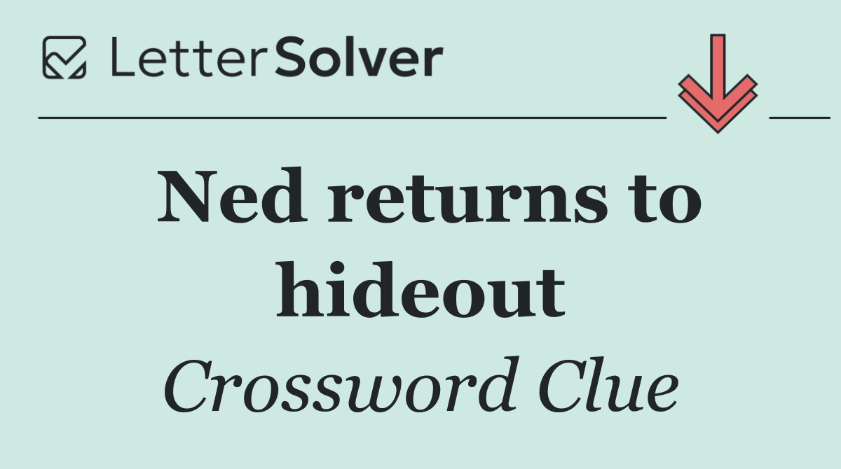 Ned returns to hideout