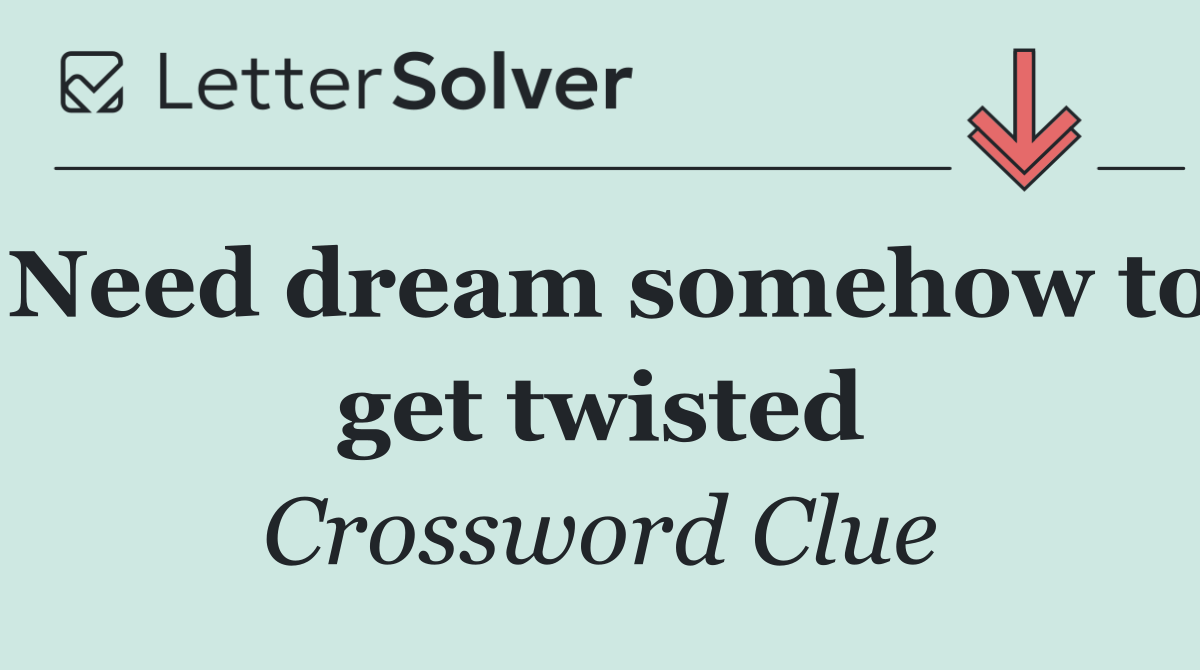 Need dream somehow to get twisted